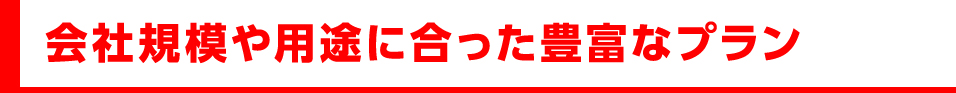 会社規模や用途に合った豊富なプラン