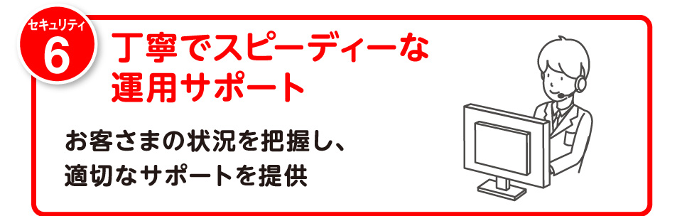 丁寧でスピーディーな運用サポート